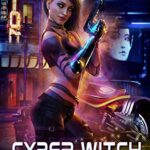 Cyber Witch: A Cyberpunk Fantasy Thriller (Cyber Witch: 2082 Book 1)