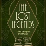 The Lost Legends: Tales of Myth and Magic (The Lost Legends Anthologies Book 1)